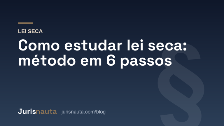 Como estudar lei seca para a OAB e concursos: método em 6 passos
